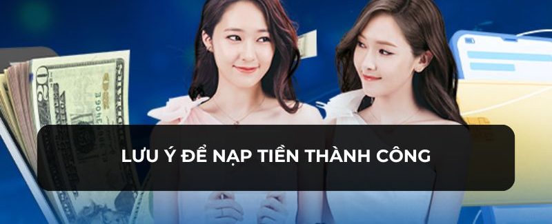 Những lưu ý cho thành viên nạp tiền để thành công