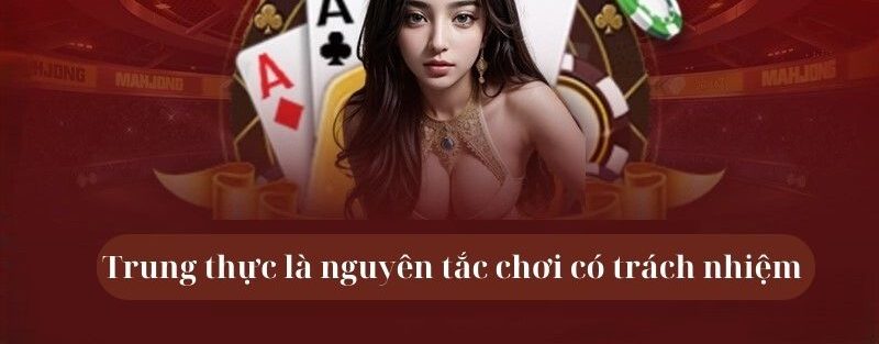 Trung thực là nguyên tắc chơi có trách nhiệm 78win